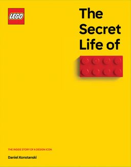 The Secret Life of LEGO Bricks: The Inside Story of a Design Icon